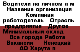 Водители на личном а/м › Название организации ­ Компания-работодатель › Отрасль предприятия ­ Другое › Минимальный оклад ­ 1 - Все города Работа » Вакансии   . Ненецкий АО,Харута п.